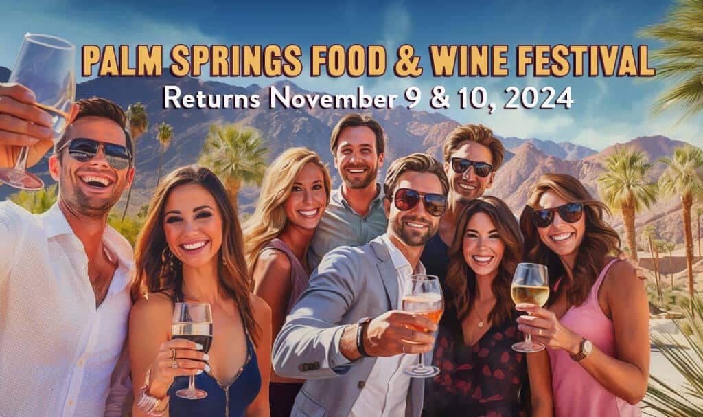 A group of smiling people enjoying wine with the desert mountains in the background. Text reads: "Palm Springs Food & Wine Festival Returns November 9 & 10, 2024.